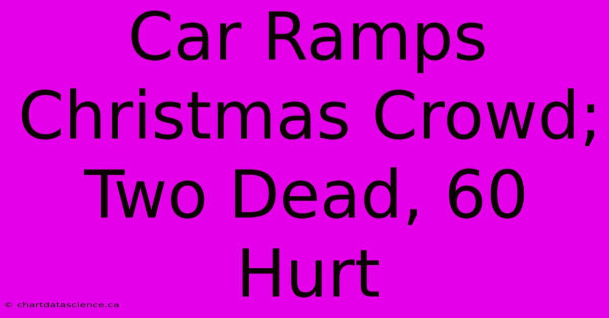 Car Ramps Christmas Crowd; Two Dead, 60 Hurt