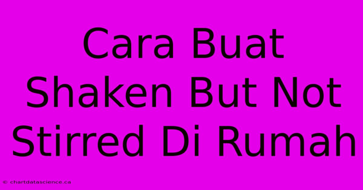 Cara Buat Shaken But Not Stirred Di Rumah