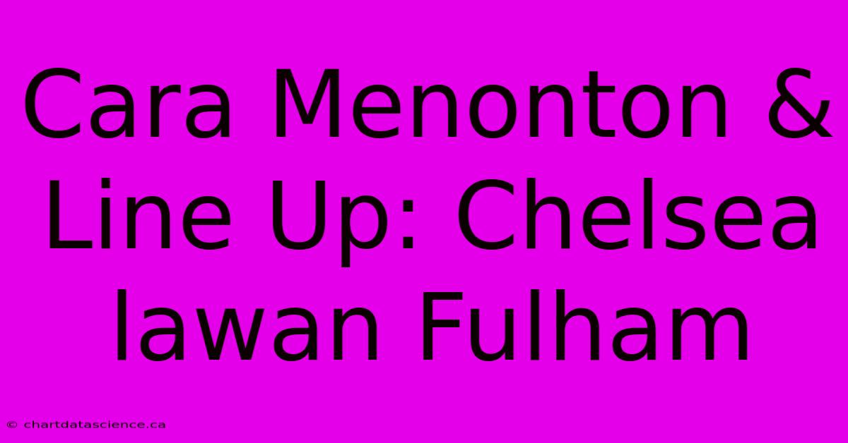 Cara Menonton & Line Up: Chelsea Lawan Fulham