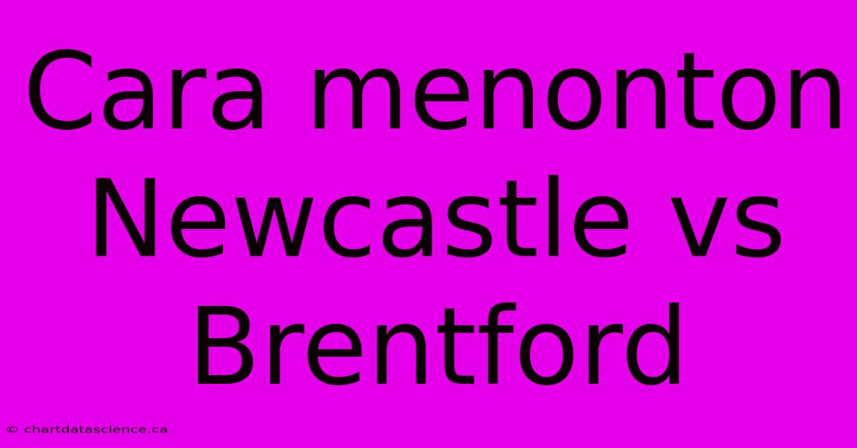 Cara Menonton Newcastle Vs Brentford