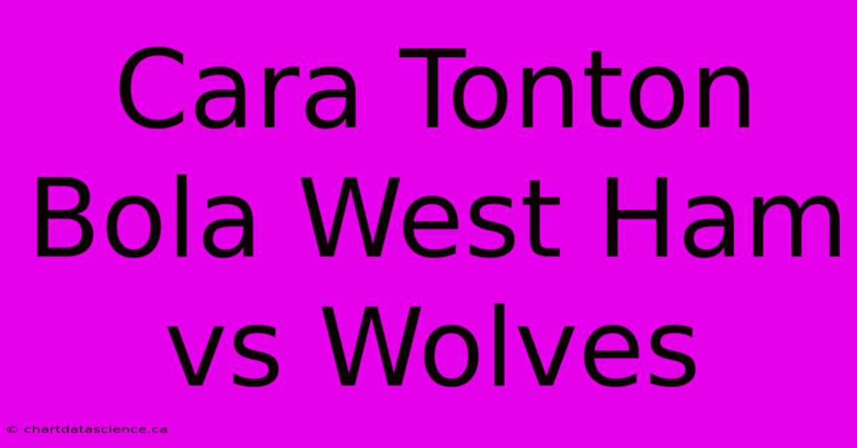 Cara Tonton Bola West Ham Vs Wolves