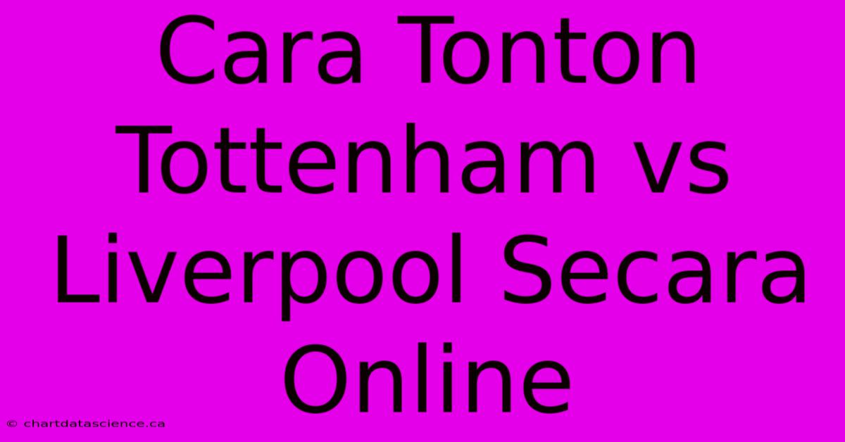 Cara Tonton Tottenham Vs Liverpool Secara Online