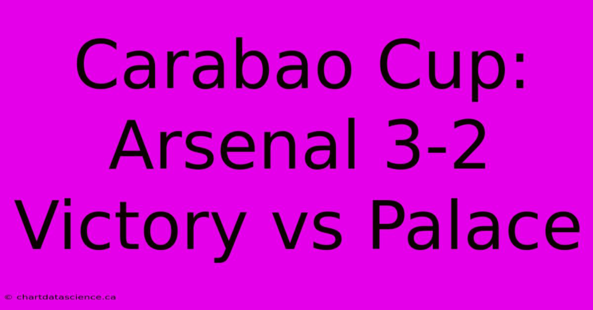 Carabao Cup: Arsenal 3-2 Victory Vs Palace