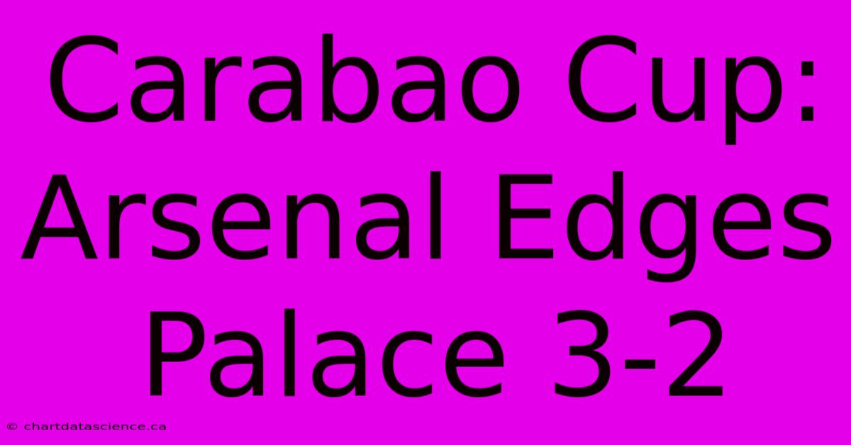 Carabao Cup: Arsenal Edges Palace 3-2