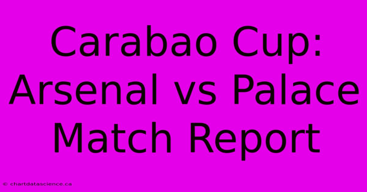 Carabao Cup: Arsenal Vs Palace Match Report