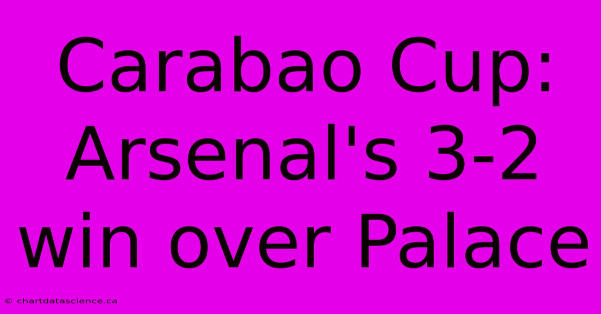 Carabao Cup: Arsenal's 3-2 Win Over Palace