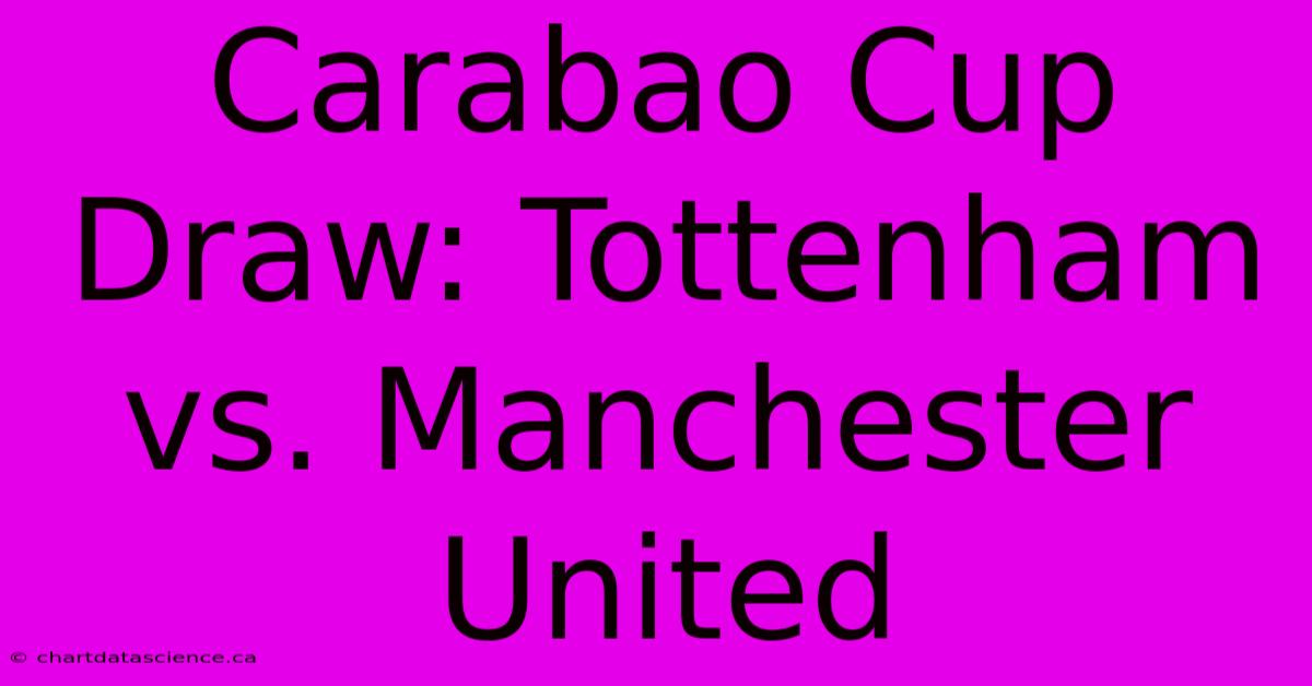 Carabao Cup Draw: Tottenham Vs. Manchester United