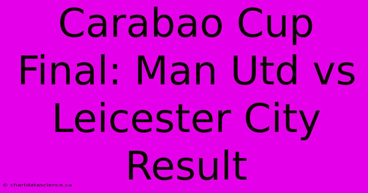 Carabao Cup Final: Man Utd Vs Leicester City Result 