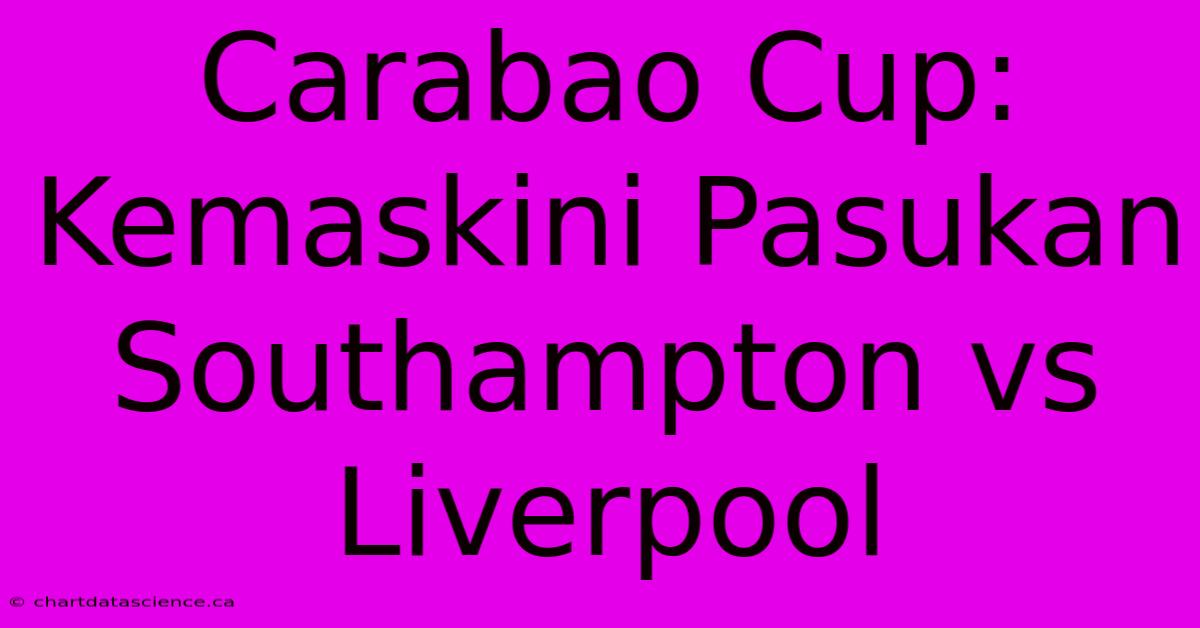 Carabao Cup: Kemaskini Pasukan Southampton Vs Liverpool