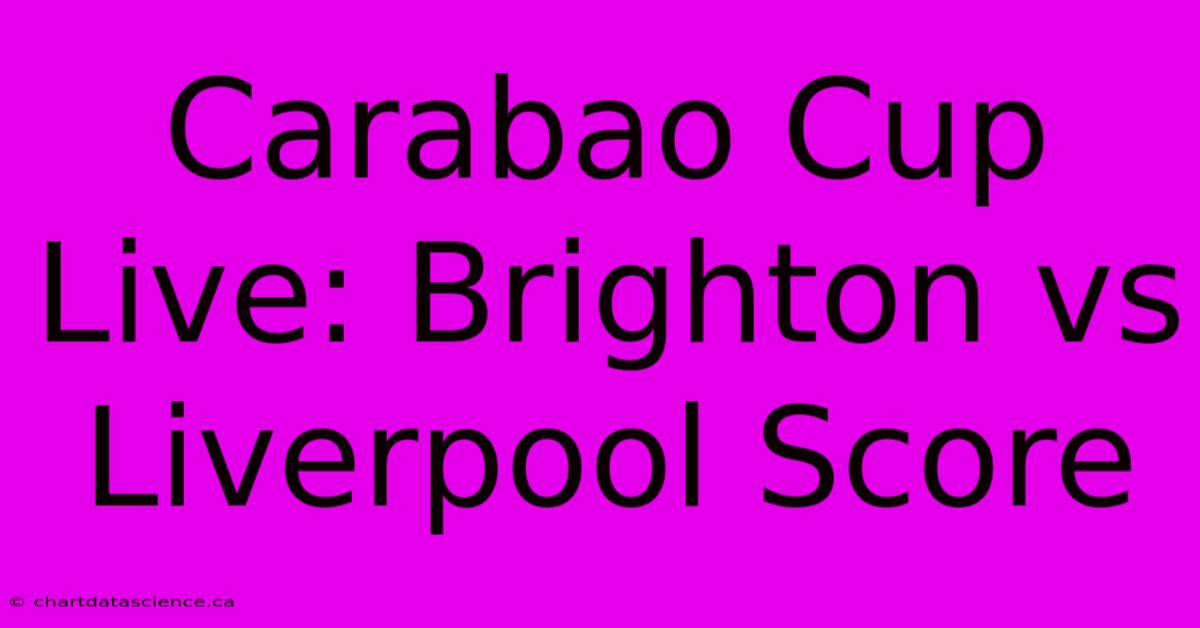 Carabao Cup Live: Brighton Vs Liverpool Score