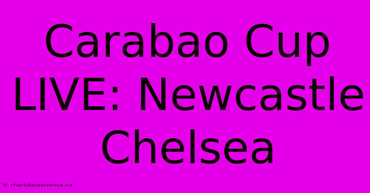 Carabao Cup LIVE: Newcastle Chelsea