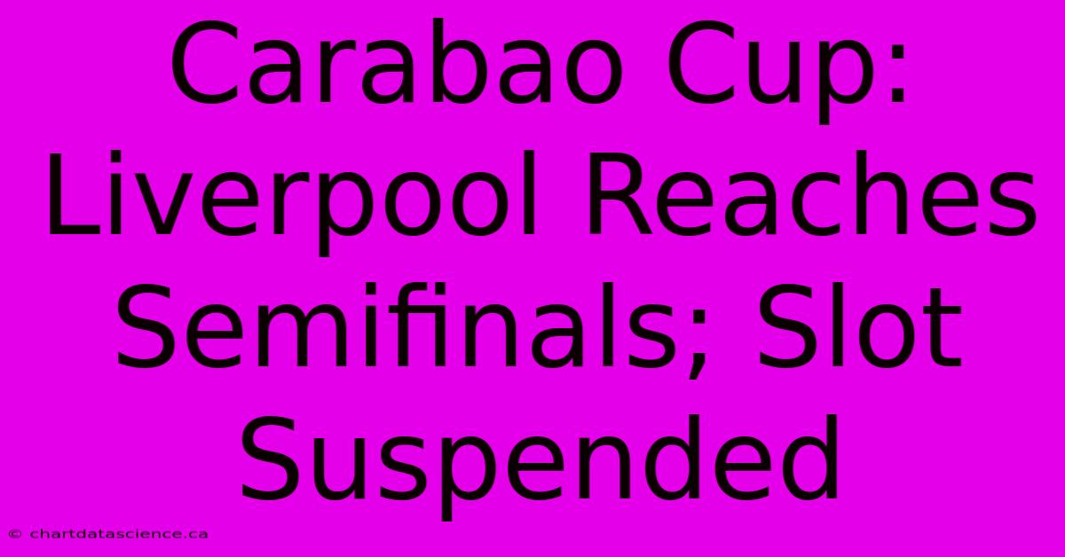 Carabao Cup: Liverpool Reaches Semifinals; Slot Suspended