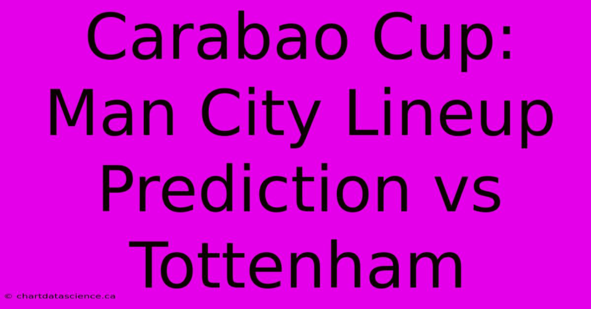 Carabao Cup: Man City Lineup Prediction Vs Tottenham