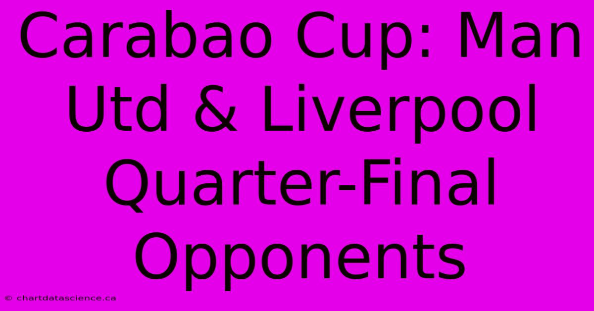 Carabao Cup: Man Utd & Liverpool Quarter-Final Opponents