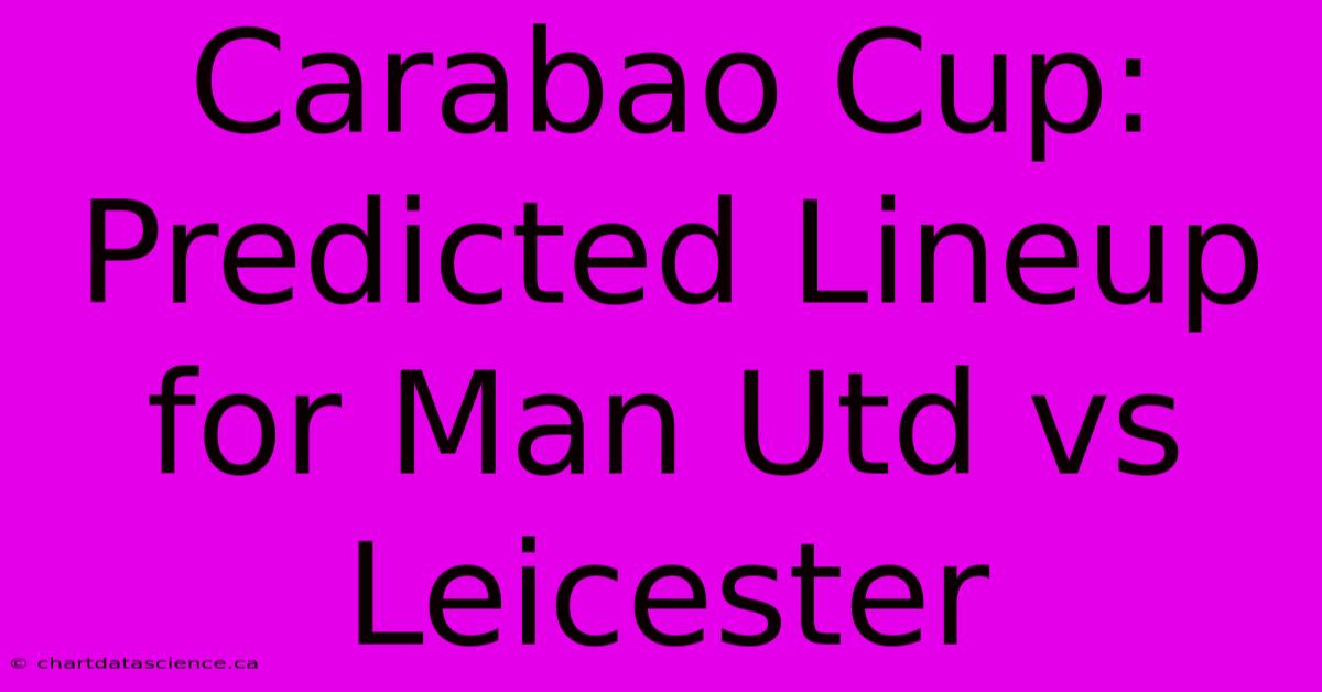 Carabao Cup: Predicted Lineup For Man Utd Vs Leicester