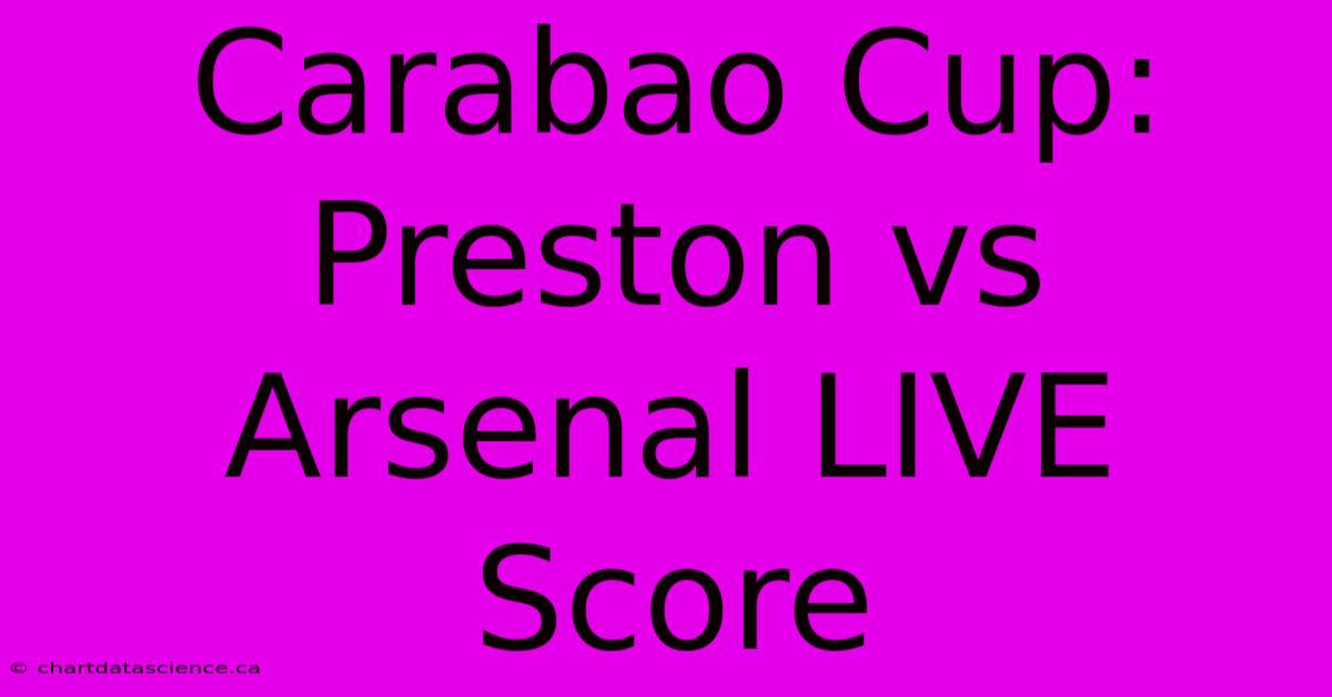 Carabao Cup: Preston Vs Arsenal LIVE Score