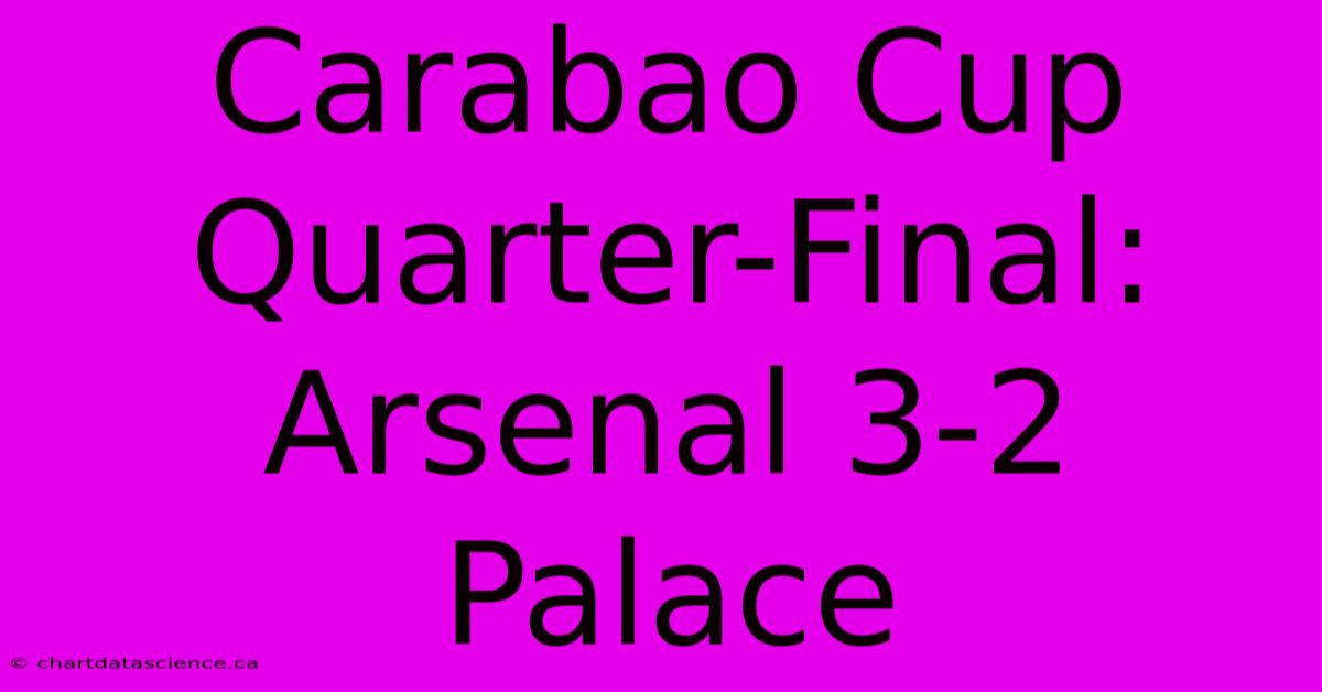 Carabao Cup Quarter-Final: Arsenal 3-2 Palace