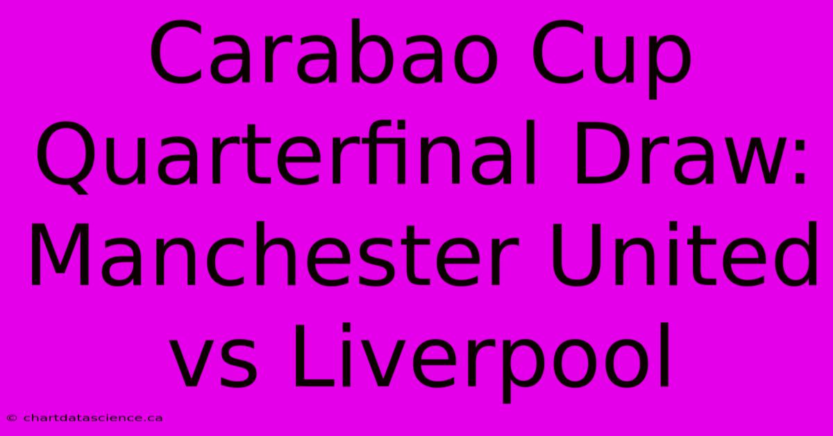 Carabao Cup Quarterfinal Draw: Manchester United Vs Liverpool