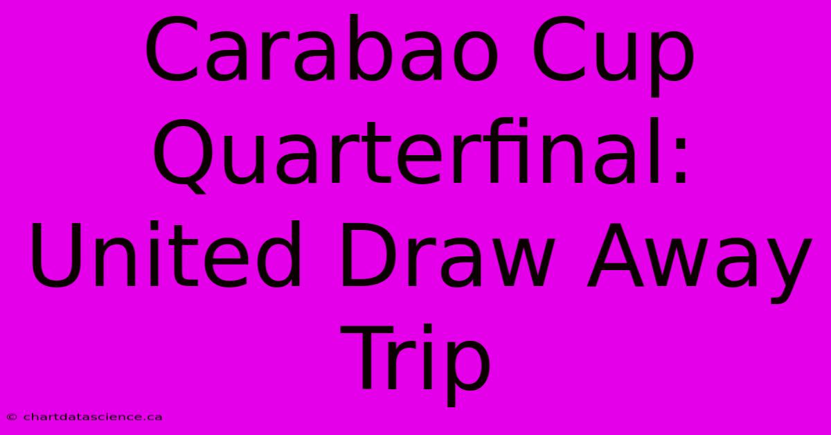 Carabao Cup Quarterfinal: United Draw Away Trip