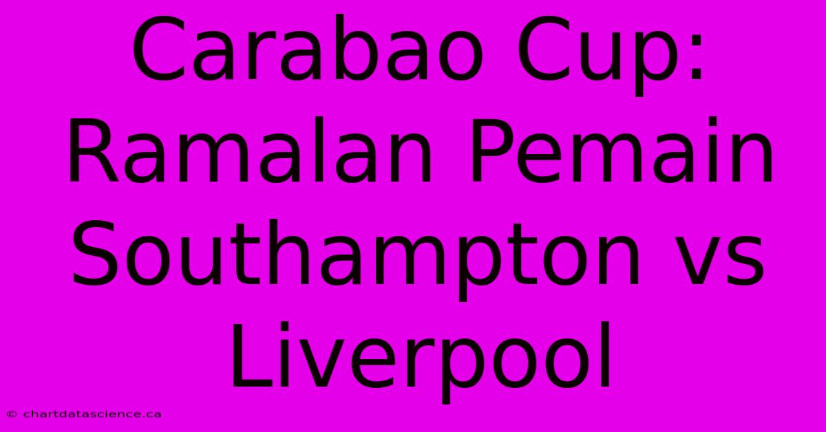 Carabao Cup: Ramalan Pemain Southampton Vs Liverpool