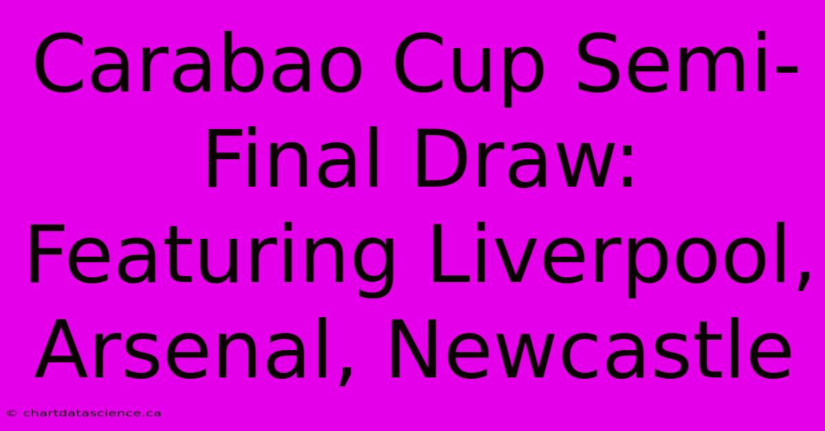 Carabao Cup Semi-Final Draw: Featuring Liverpool, Arsenal, Newcastle