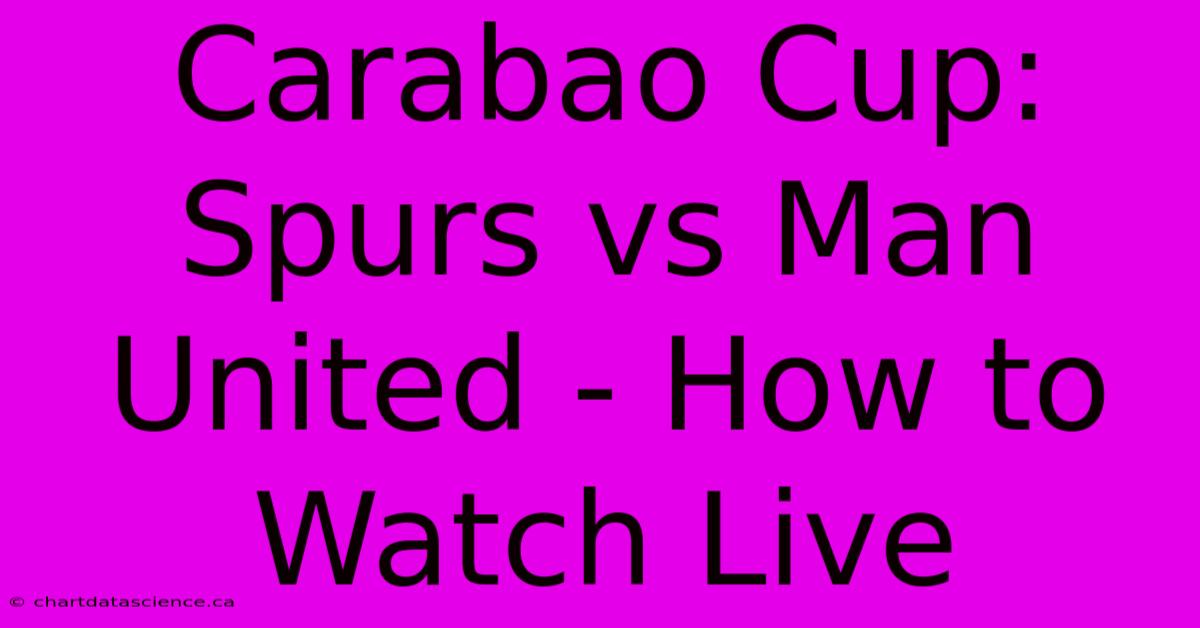 Carabao Cup: Spurs Vs Man United - How To Watch Live