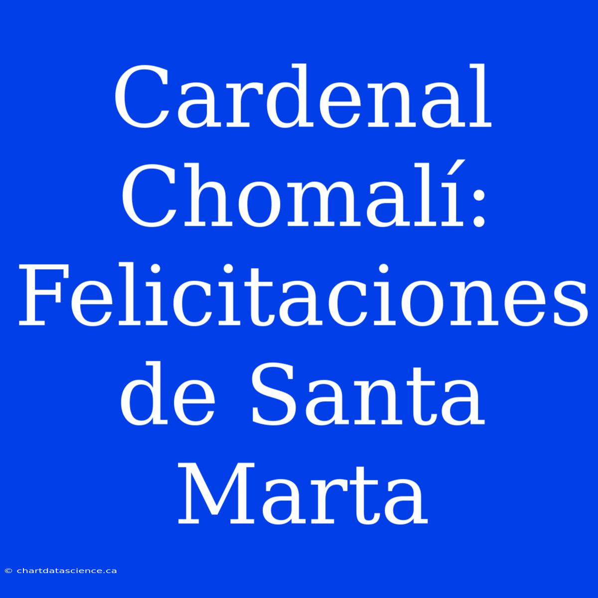 Cardenal Chomalí: Felicitaciones De Santa Marta