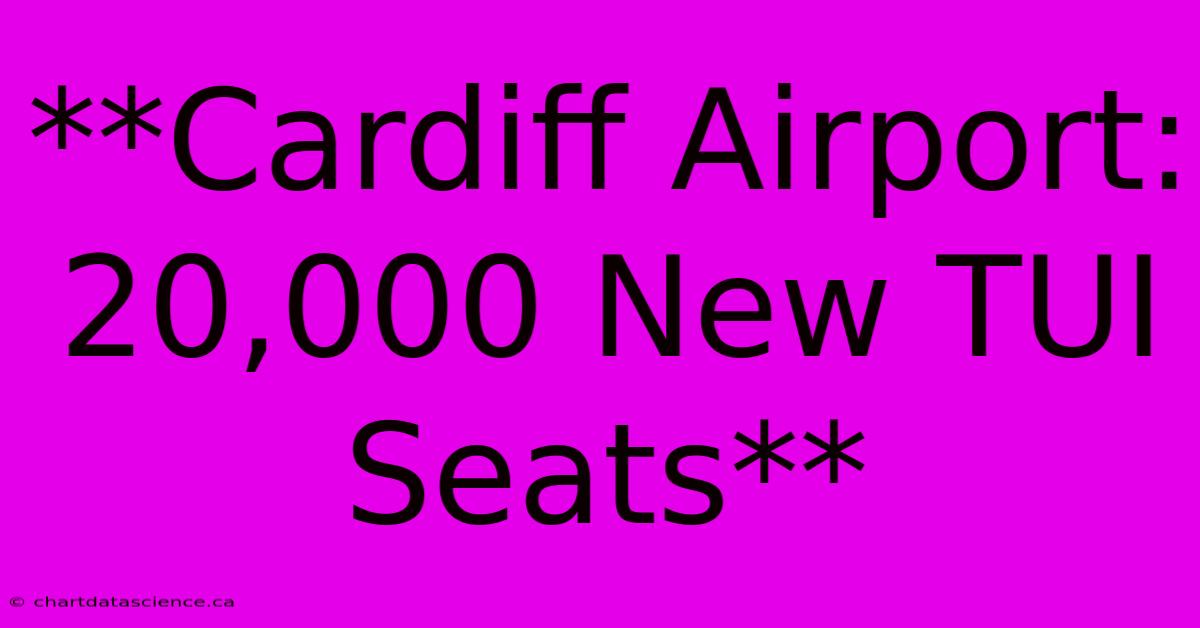 **Cardiff Airport: 20,000 New TUI Seats**