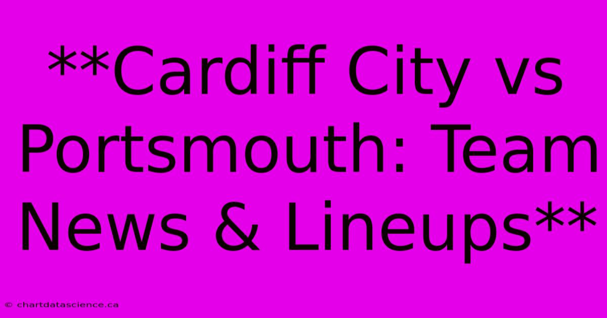 **Cardiff City Vs Portsmouth: Team News & Lineups**