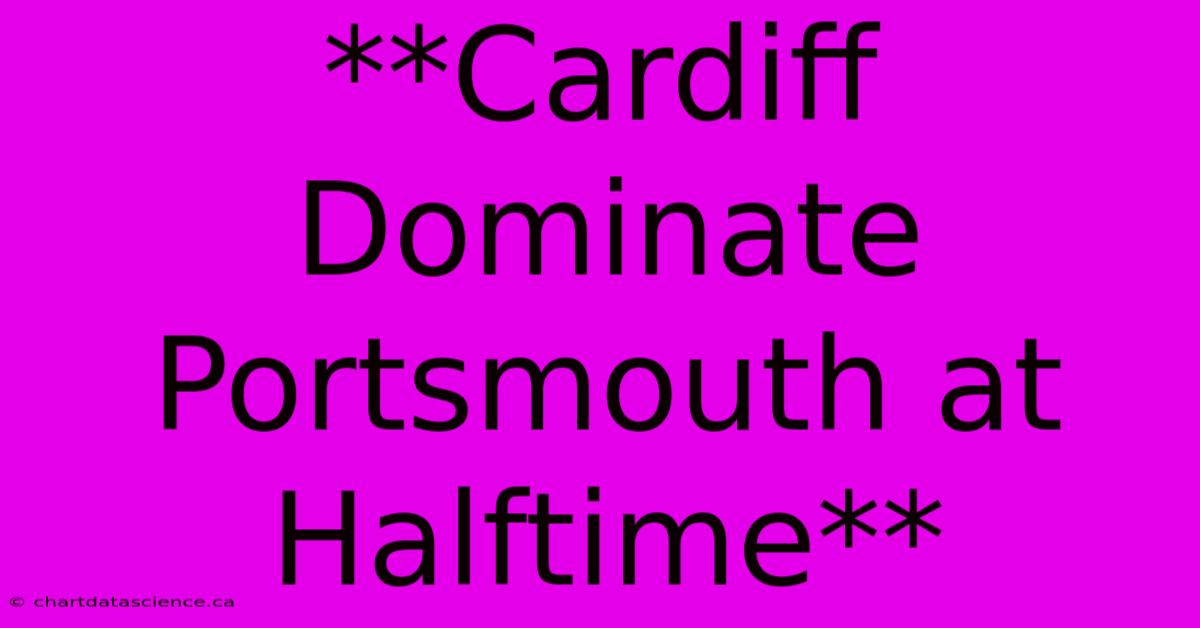 **Cardiff Dominate Portsmouth At Halftime**