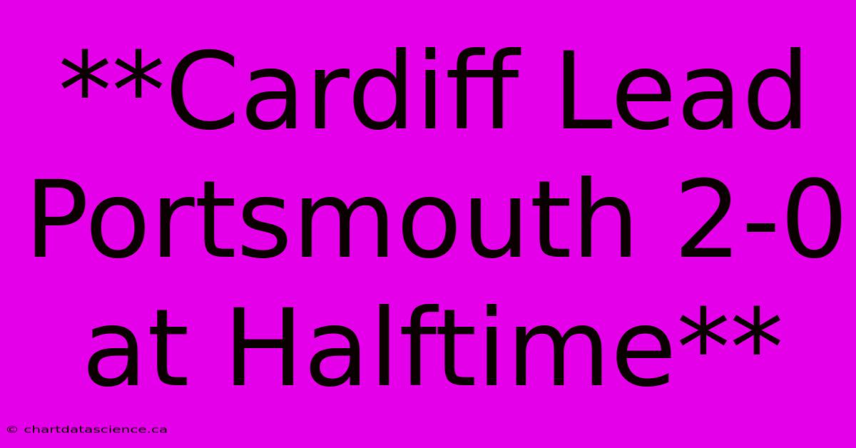 **Cardiff Lead Portsmouth 2-0 At Halftime**