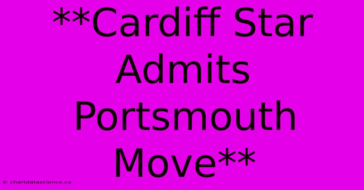 **Cardiff Star Admits Portsmouth Move**