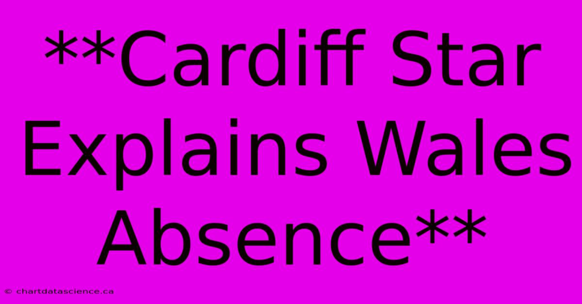 **Cardiff Star Explains Wales Absence**