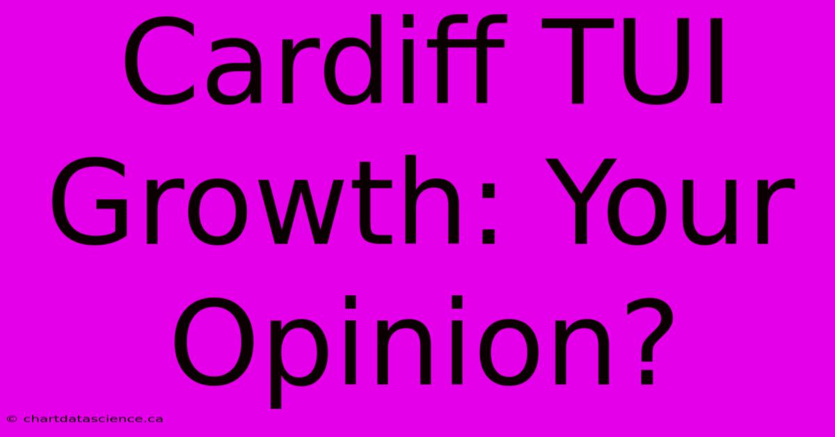 Cardiff TUI Growth: Your Opinion?