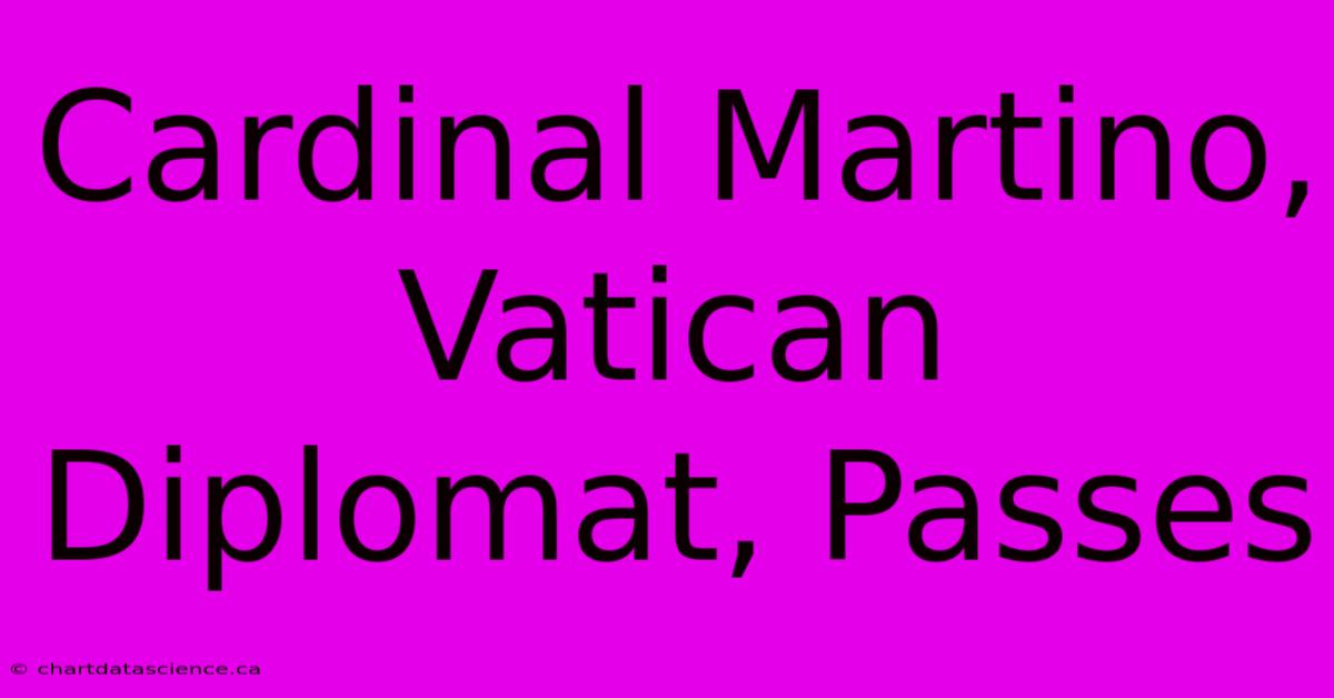 Cardinal Martino, Vatican Diplomat, Passes