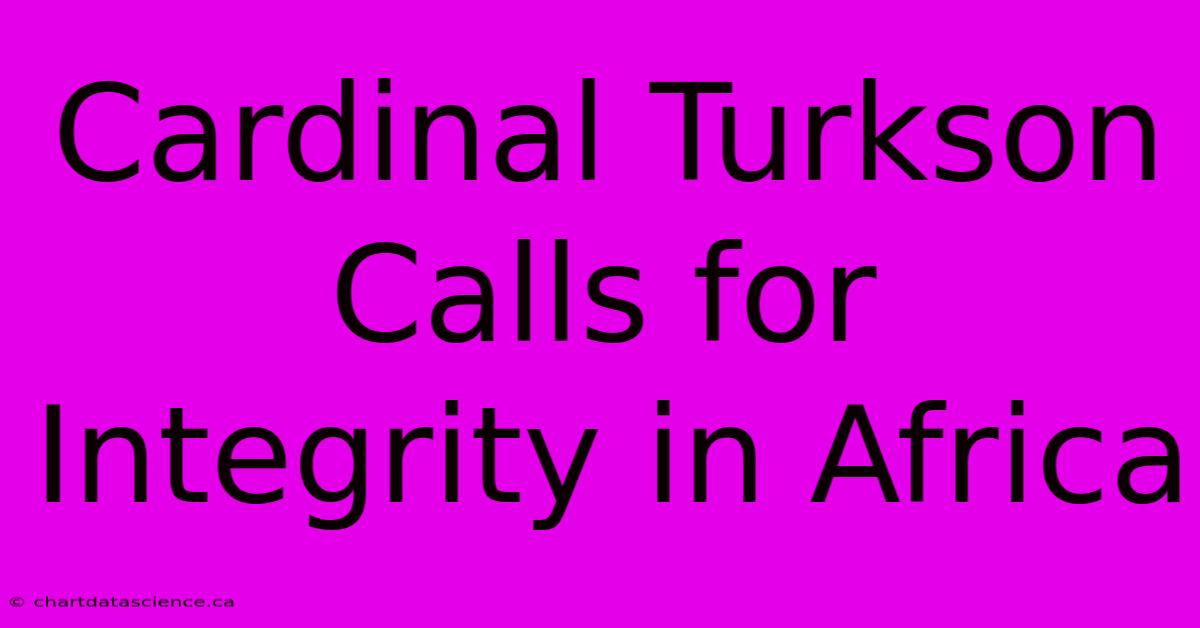 Cardinal Turkson Calls For Integrity In Africa