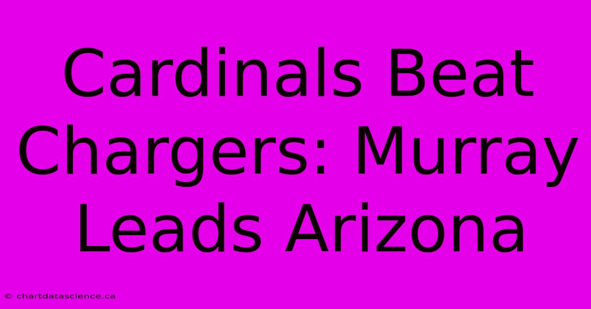 Cardinals Beat Chargers: Murray Leads Arizona