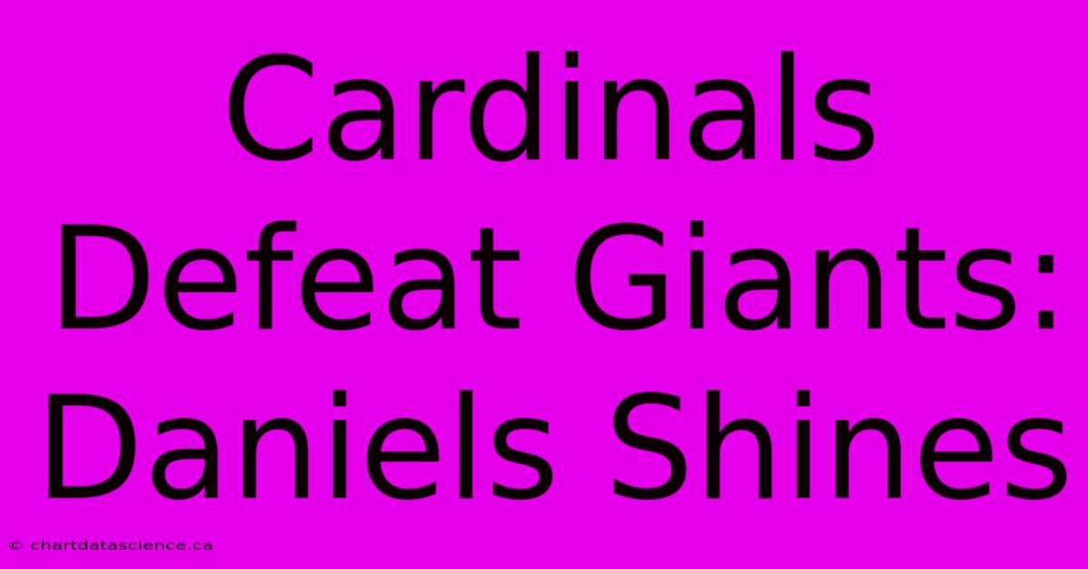 Cardinals Defeat Giants: Daniels Shines