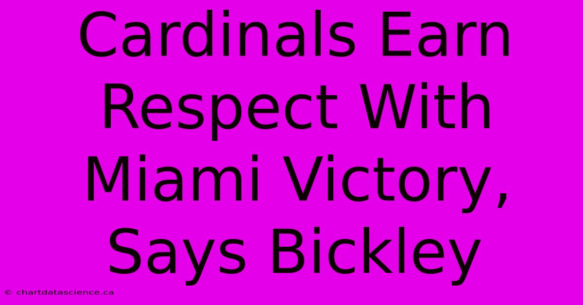 Cardinals Earn Respect With Miami Victory, Says Bickley