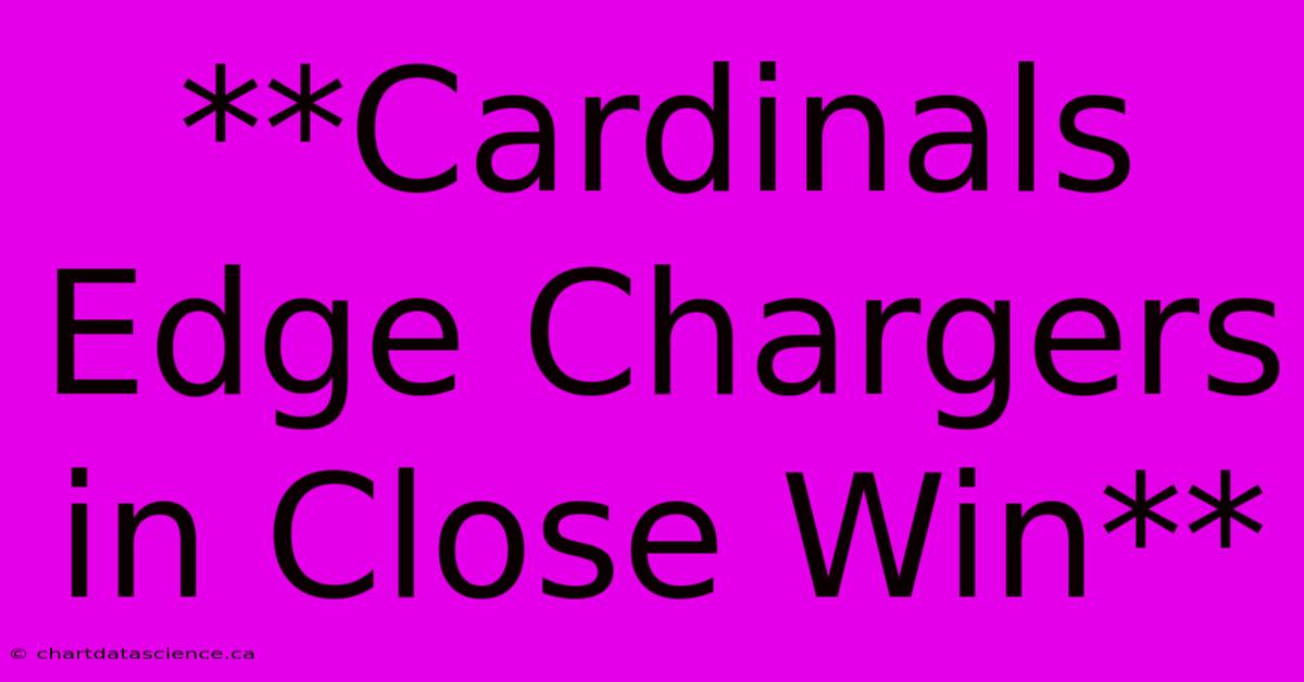 **Cardinals Edge Chargers In Close Win**