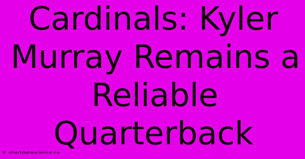 Cardinals: Kyler Murray Remains A Reliable Quarterback