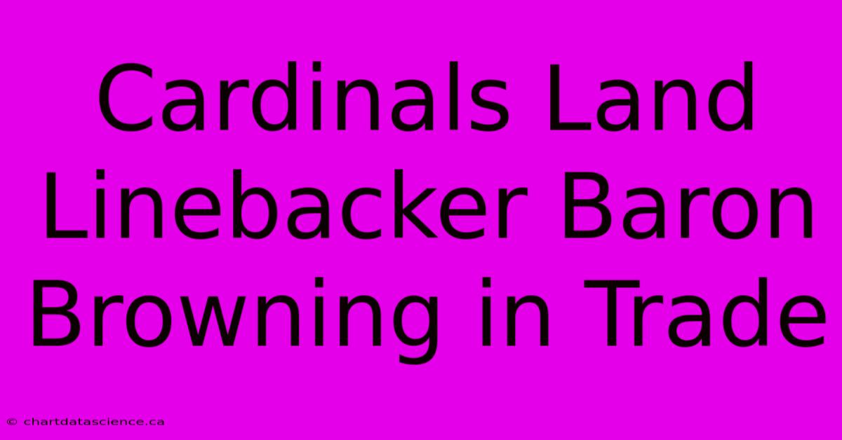 Cardinals Land Linebacker Baron Browning In Trade 