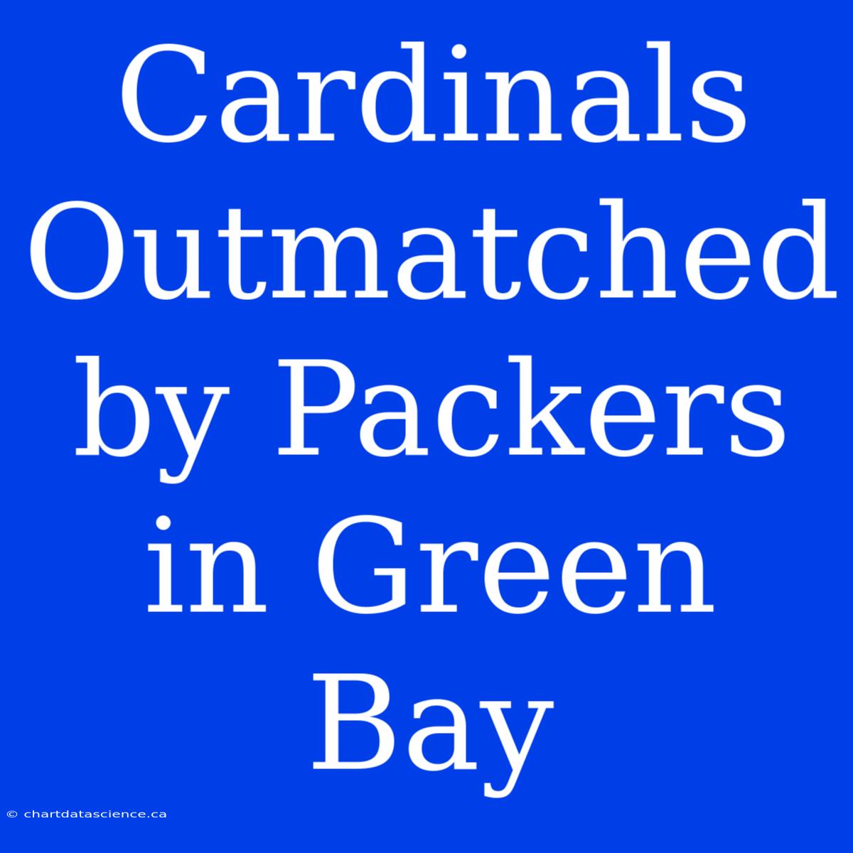 Cardinals Outmatched By Packers In Green Bay