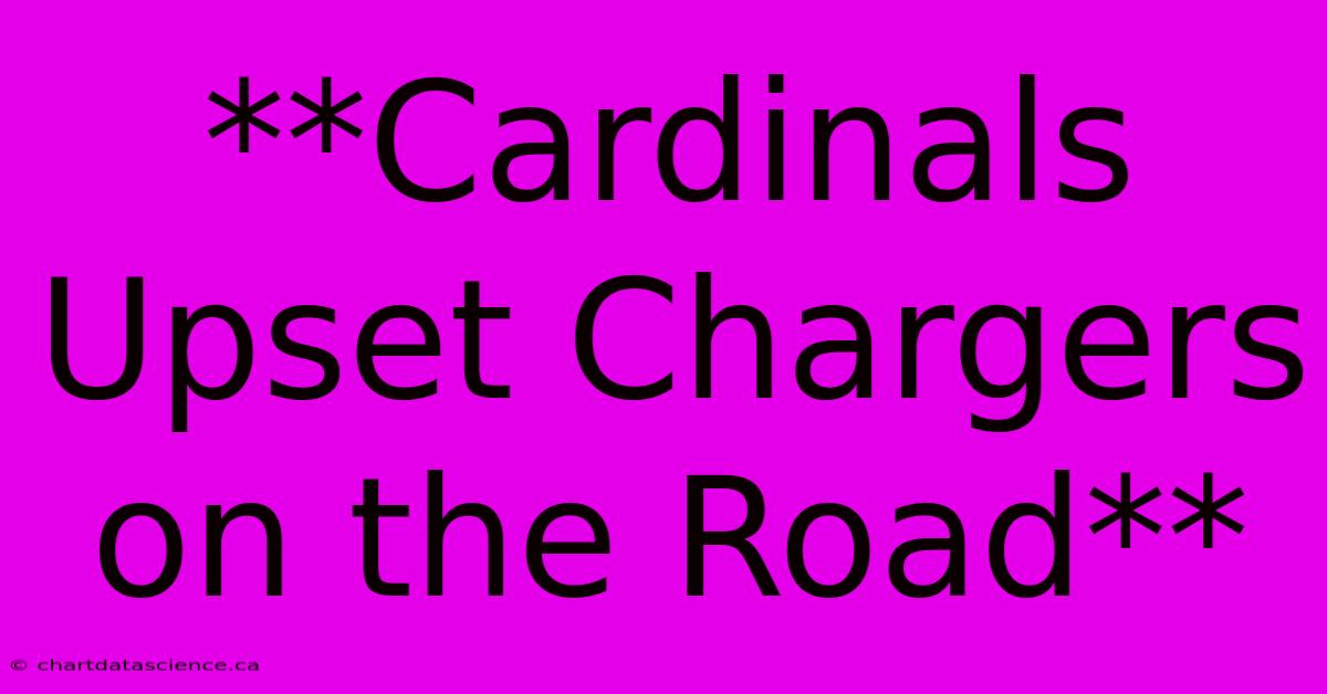 **Cardinals Upset Chargers On The Road**