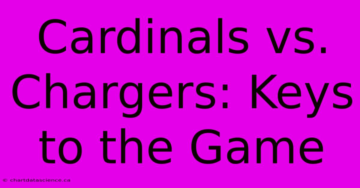 Cardinals Vs. Chargers: Keys To The Game