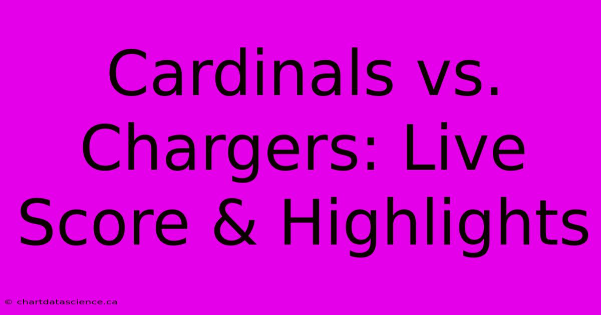 Cardinals Vs. Chargers: Live Score & Highlights