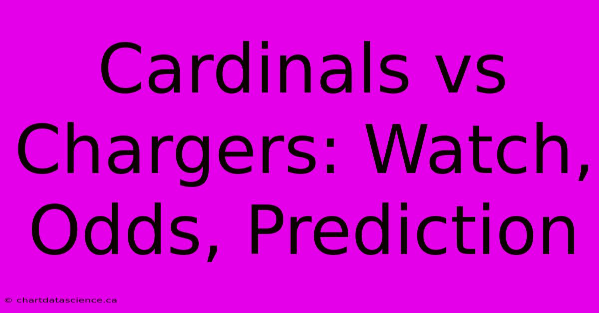 Cardinals Vs Chargers: Watch, Odds, Prediction