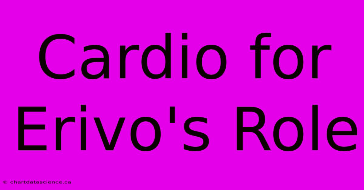 Cardio For Erivo's Role