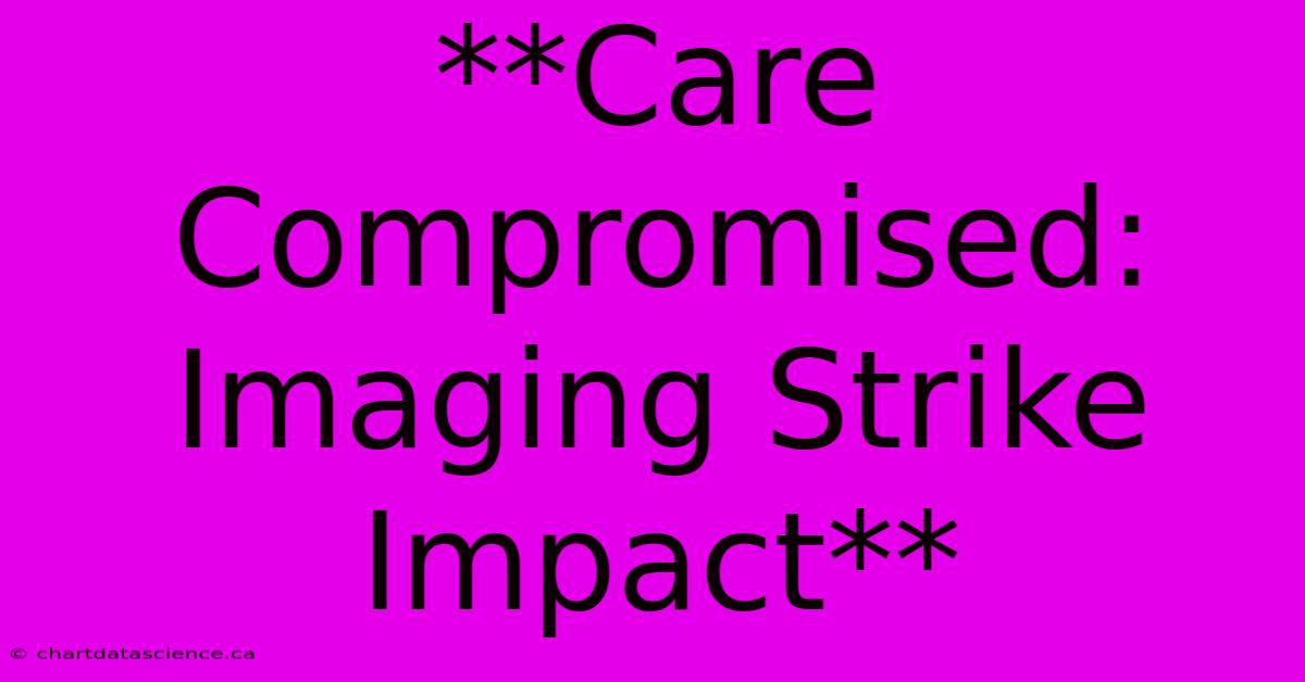 **Care Compromised: Imaging Strike Impact**