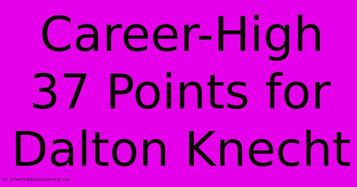 Career-High 37 Points For Dalton Knecht